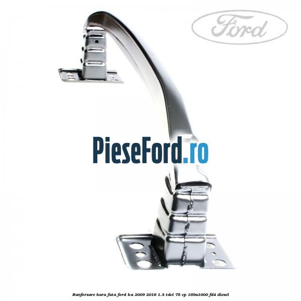 Ranforsare bara fata Ford Ka 2009-2016 1.3 TDCi 75 cp 169A1000, FD4 diesel