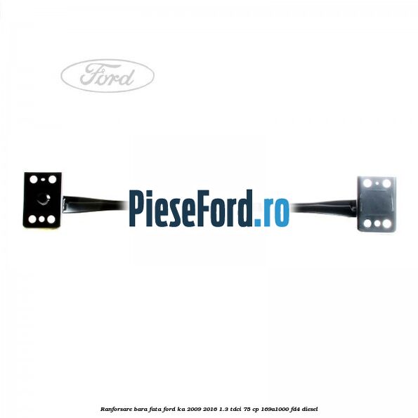 Ranforsare bara fata Ford Ka 2009-2016 1.3 TDCi 75 cp 169A1000, FD4 diesel