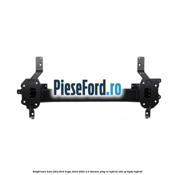 Ranforsare bara fata Ford Kuga 2019-2023 2.5 Duratec Plug-in-Hybrid 225 cp Ranforsare bara fata Ford Kuga 2019-2023 2.5 Duratec Plug-in-Hybrid 225 cp BGDA hybrid