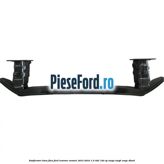 Ranforsare bara fata Ford Tourneo Connect 2013-2018 1.5 TDCi 120 cp XWGA, XWGB, XWGC diesel