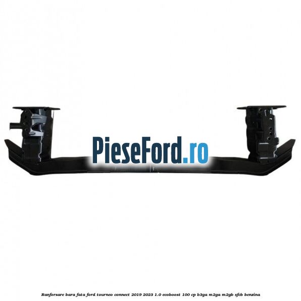 Ranforsare bara fata Ford Tourneo Connect 2019-2023 1.0 EcoBoost 100 cp B3GA, M2GA, M2GB, SFCB benzina