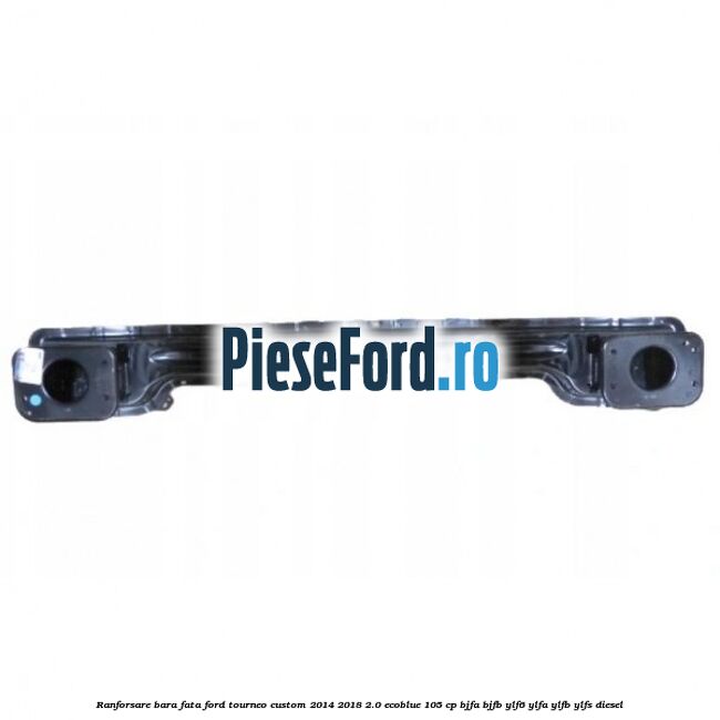 Ranforsare bara fata Ford Tourneo Custom 2014-2018 2.0 EcoBlue 105 cp BJFA, BJFB, YLF6, YLFA, YLFB, YLFS diesel