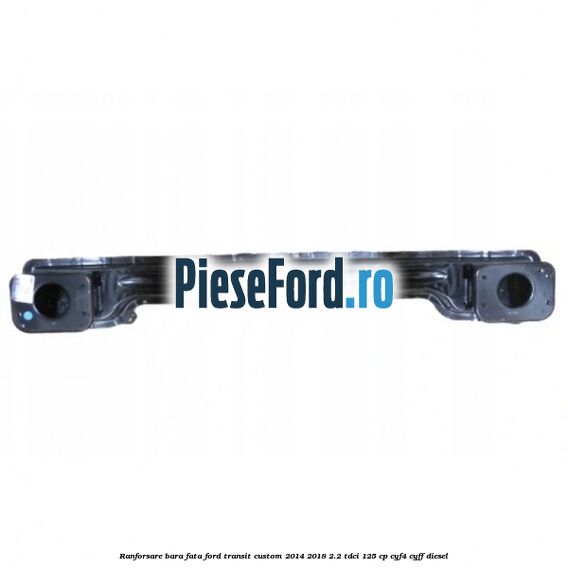 Ranforsare bara fata Ford Transit Custom 2014-2018 2.2 TDCi 125 cp CYF4, CYFF diesel