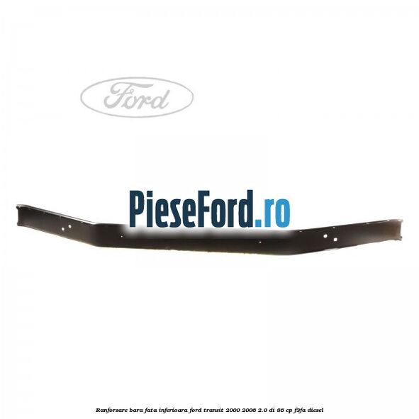 Ranforsare bara fata inferioara Ford Transit 2000-2006 2.0 DI 86 cp F3FA diesel