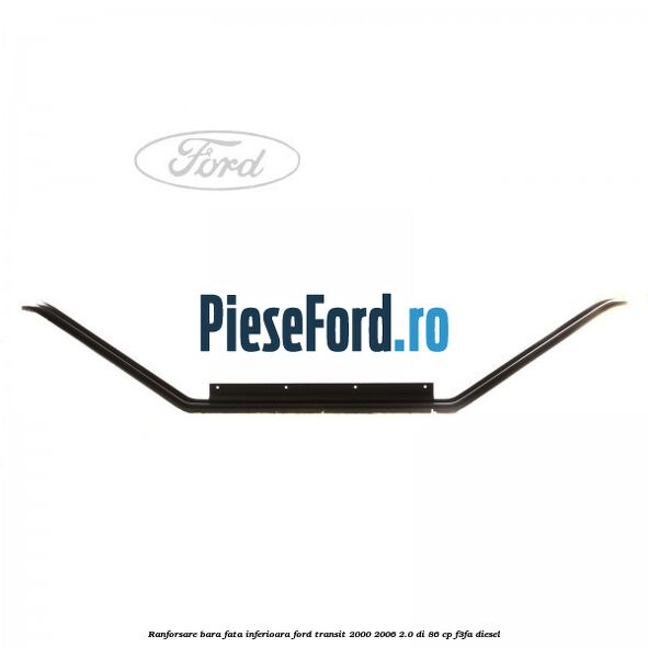 Ranforsare bara fata inferioara Ford Transit 2000-2006 2.0 DI 86 cp F3FA diesel