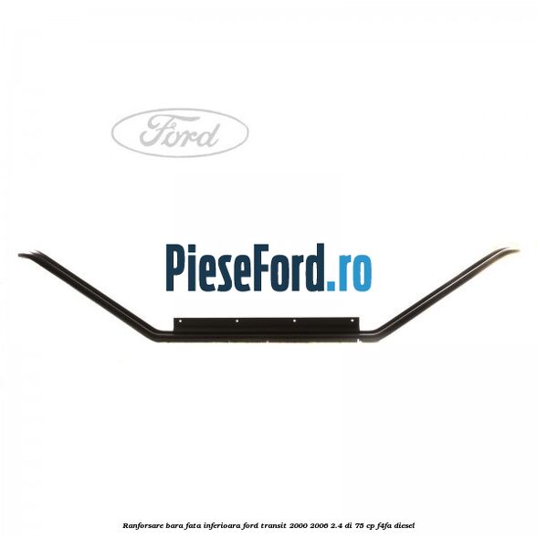 Ranforsare bara fata inferioara Ford Transit 2000-2006 2.4 DI 75 cp F4FA diesel