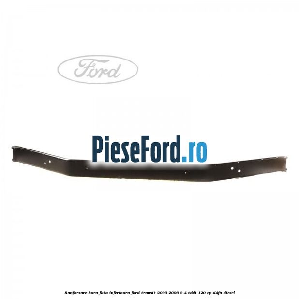 Ranforsare bara fata inferioara Ford Transit 2000-2006 2.4 TDdi 120 cp D4FA diesel