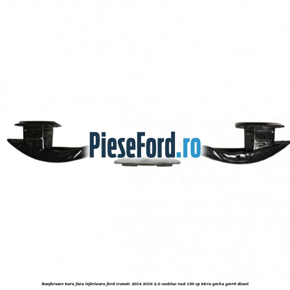 Ranforsare bara fata inferioara Ford Transit 2014-2018 2.0 EcoBlue RWD 130 cp Ranforsare bara fata inferioara Ford Transit 2014-2018 2.0 EcoBlue RWD 130 cp BKRA, YMHA, YMR6 diesel
