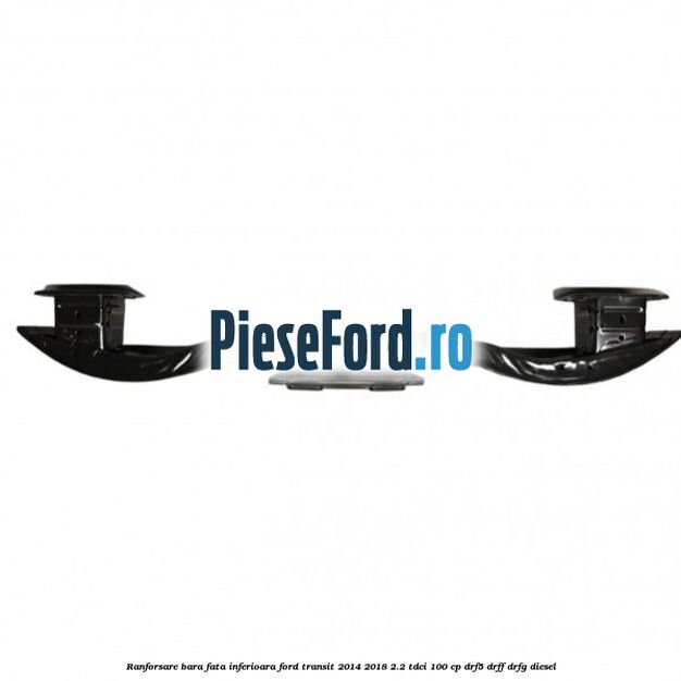Ranforsare bara fata inferioara Ford Transit 2014-2018 2.2 TDCi 100 cp DRF5, DRFF, DRFG diesel