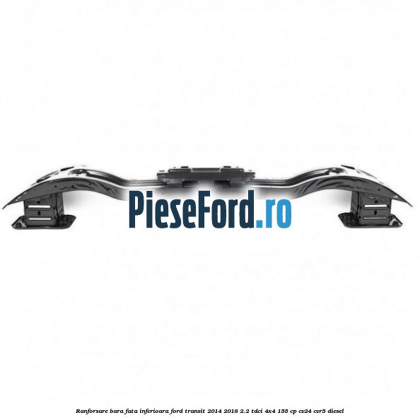 Ranforsare bara fata inferioara Ford Transit 2014-2018 2.2 TDCi 4x4 155 cp CV24, CVR5 diesel