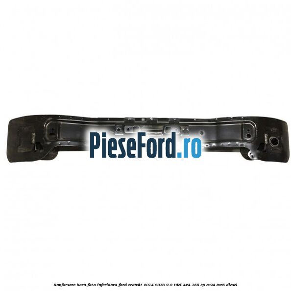 Ranforsare bara fata inferioara Ford Transit 2014-2018 2.2 TDCi 4x4 155 cp CV24, CVR5 diesel