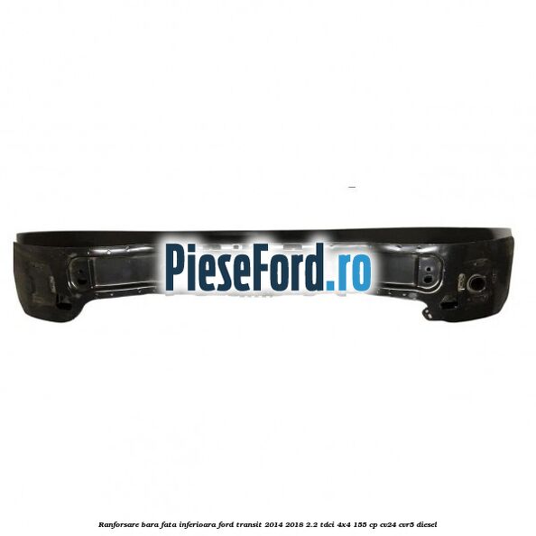Ranforsare bara fata inferioara Ford Transit 2014-2018 2.2 TDCi 4x4 155 cp CV24, CVR5 diesel