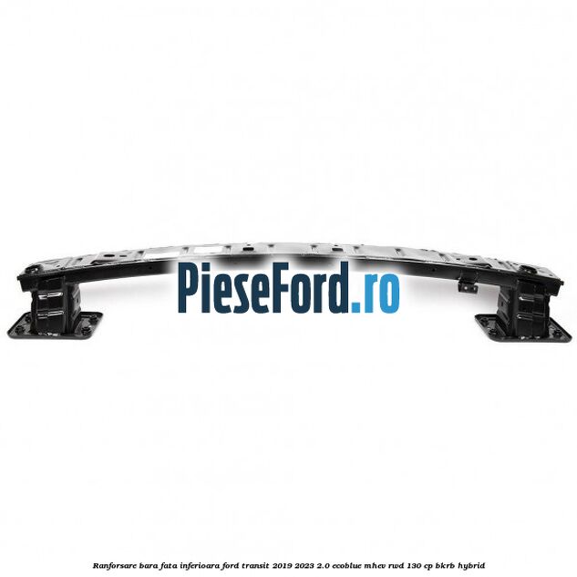 Ranforsare bara fata inferioara Ford Transit 2019-2023 2.0 EcoBlue mHEV RWD 130 cp BKRB Hybrid