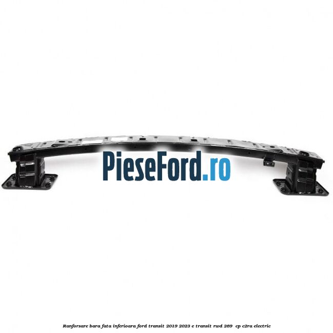 Ranforsare bara fata inferioara Ford Transit 2019-2023 E-TRANSIT RWD 269  cp C2RA electric
