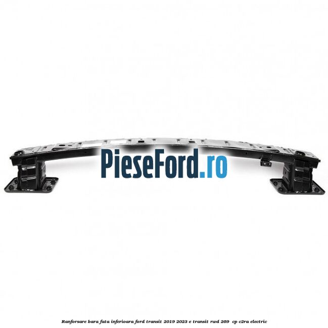 Ranforsare bara fata inferioara Ford Transit 2019-2023 E-TRANSIT RWD 269  cp C2RA electric