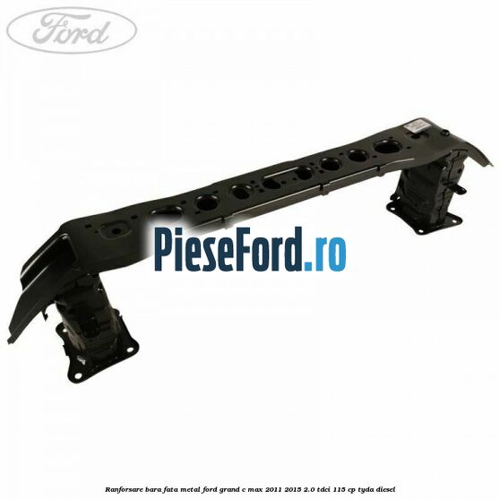 Ranforsare bara fata metal Ford Grand C-Max 2011-2015 2.0 TDCi 115 cp TYDA diesel