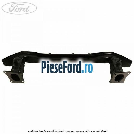 Ranforsare bara fata metal Ford Grand C-Max 2011-2015 2.0 TDCi 115 cp TYDA diesel