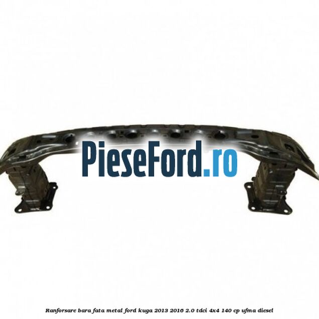 Ranforsare bara fata, metal Ford Kuga 2013-2016 2.0 TDCi 4x4 140 cp UFMA diesel