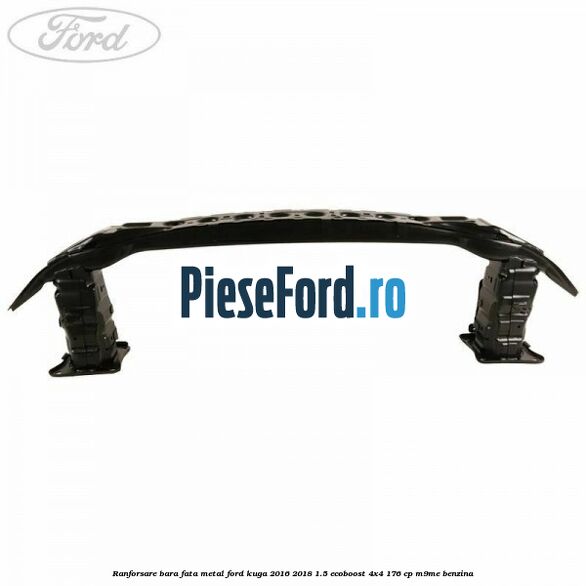 Ranforsare bara fata, metal Ford Kuga 2016-2018 1.5 EcoBoost 4x4 176 cp M9ME benzina