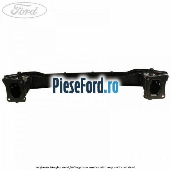 Ranforsare bara fata, metal Ford Kuga 2016-2018 2.0 TDCi 150 cp T7MB, T7MA diesel