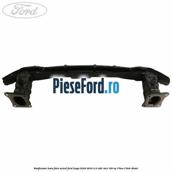 Ranforsare bara fata, metal Ford Kuga 2016-2018 2.0 TDCi 4x4 150 cp T7MA, T7MB diesel