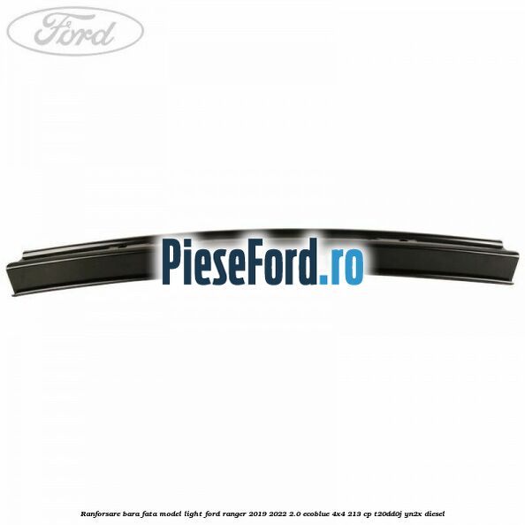 Ranforsare bara fata model light Ford Ranger 2019-2022 2.0 EcoBlue 4x4 213 cp T20DD0J, YN2X diesel
