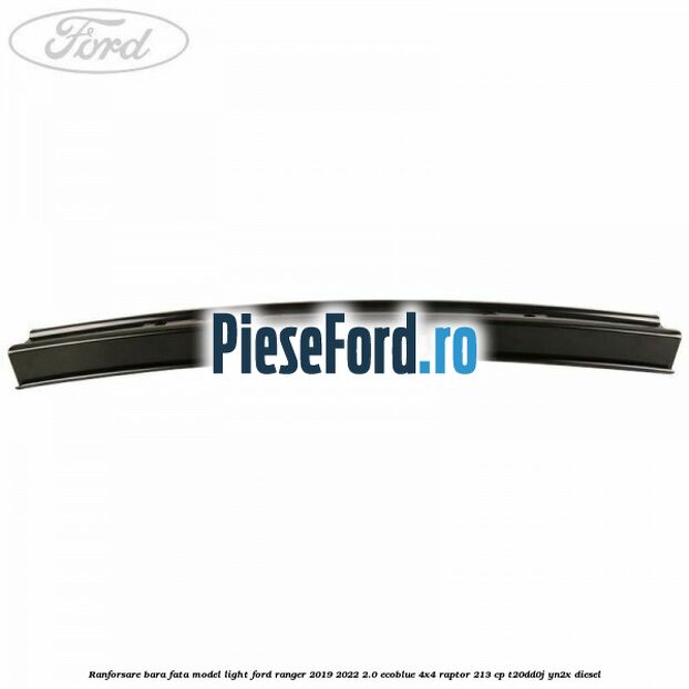 Ranforsare bara fata model light Ford Ranger 2019-2022 2.0 EcoBlue 4x4 Raptor 213 cp T20DD0J, YN2X diesel