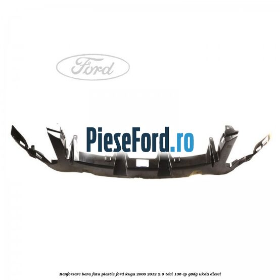 Ranforsare bara fata plastic Ford Kuga 2008-2012 2.0 TDCi 136 cp G6DG, UKDA diesel