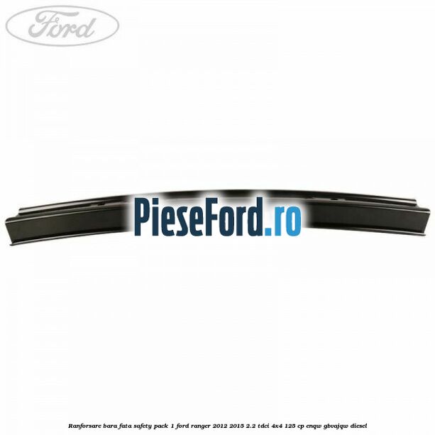 Ranforsare bara fata safety pack 1 Ford Ranger 2012-2015 2.2 TDCi 4x4 125 cp ENQW, GBVAJQW diesel