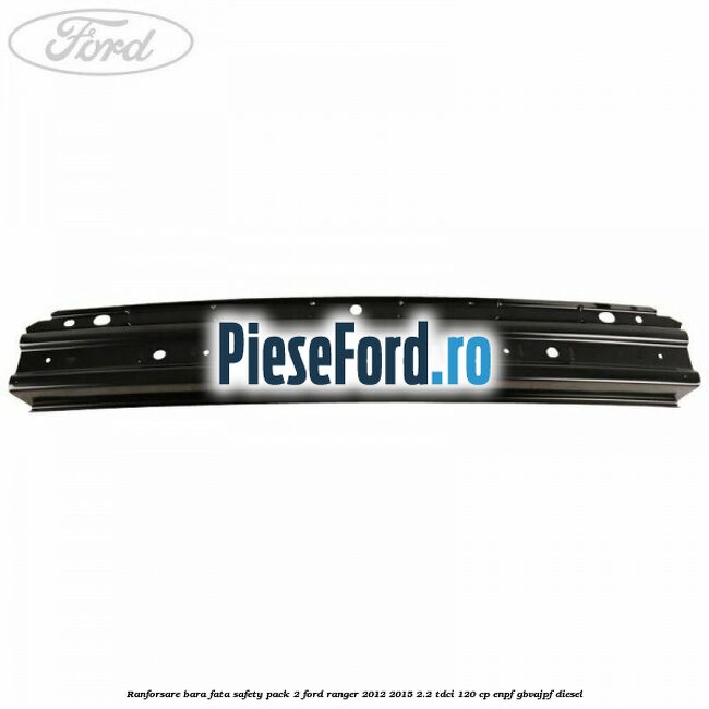 Ranforsare bara fata safety pack 2 Ford Ranger 2012-2015 2.2 TDCi 120 cp ENPF, GBVAJPF diesel