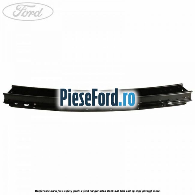 Ranforsare bara fata safety pack 2 Ford Ranger 2012-2015 2.2 TDCi 120 cp ENPF, GBVAJPF diesel