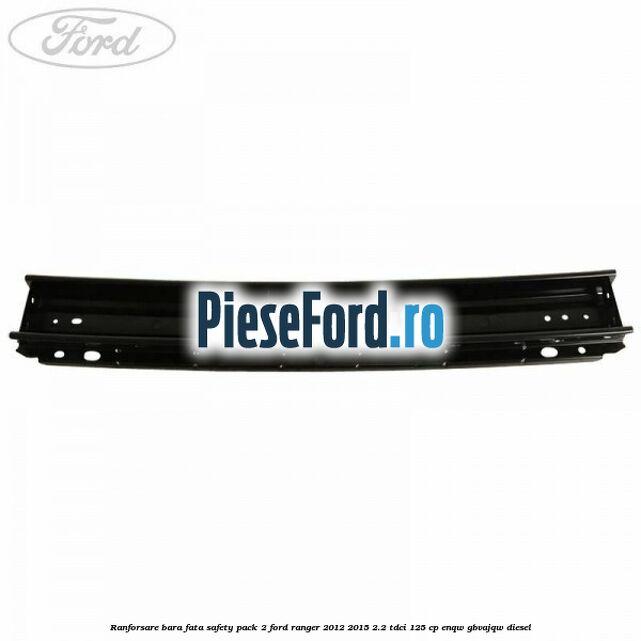 Ranforsare bara fata safety pack 2 Ford Ranger 2012-2015 2.2 TDCi 125 cp ENQW, GBVAJQW diesel