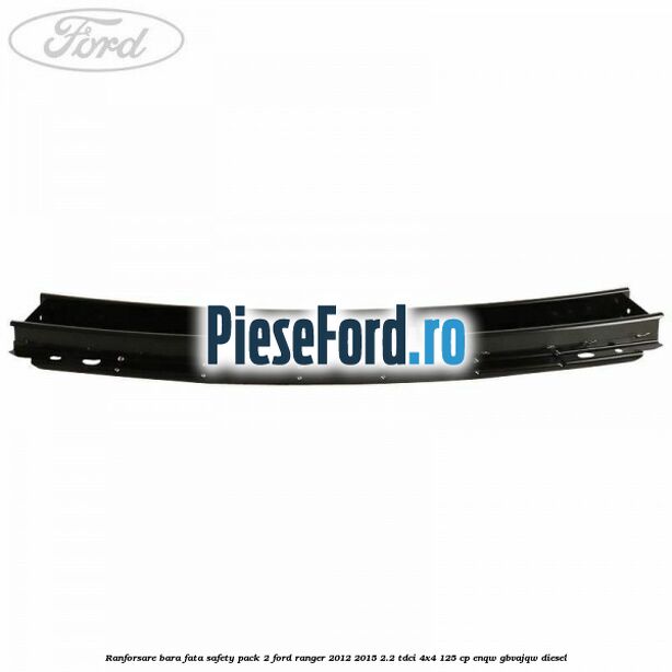 Ranforsare bara fata safety pack 2 Ford Ranger 2012-2015 2.2 TDCi 4x4 125 cp ENQW, GBVAJQW diesel