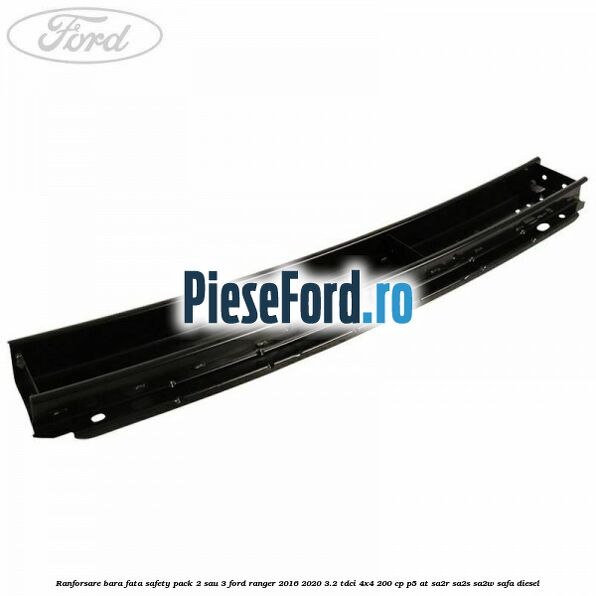 Ranforsare bara fata safety pack 2 sau 3 Ford Ranger 2016-2020 3.2 TDCi 4x4 200 cp P5-AT, SA2R, SA2S, SA2W, SAFA diesel