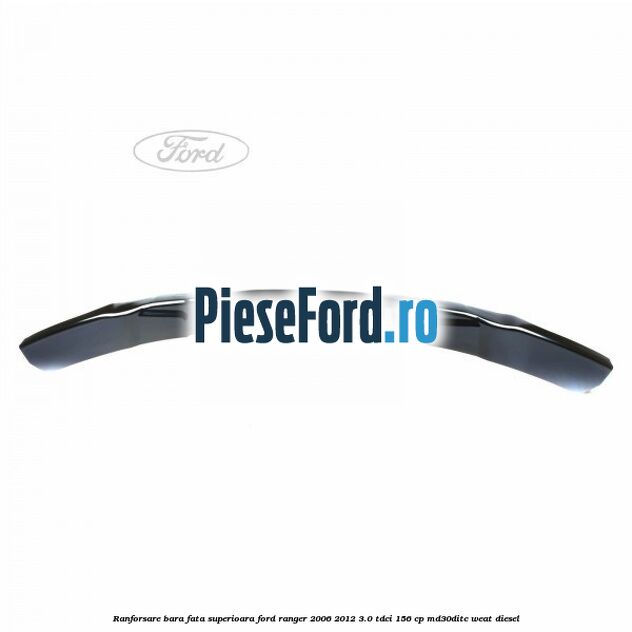 Ranforsare bara fata superioara Ford Ranger 2006-2012 3.0 TDCi 156 cp MD30DITC, WEAT diesel