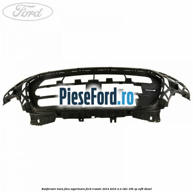 Ranforsare bara fata superioara Ford Transit 2014-2018 2.2 TDCi 155 cp CVF5 diesel