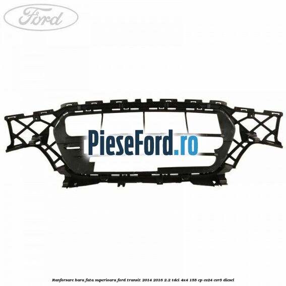 Ranforsare bara fata superioara Ford Transit 2014-2018 2.2 TDCi 4x4 155 cp CV24, CVR5 diesel