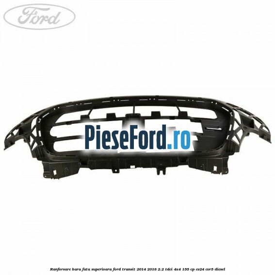 Ranforsare bara fata superioara Ford Transit 2014-2018 2.2 TDCi 4x4 155 cp CV24, CVR5 diesel