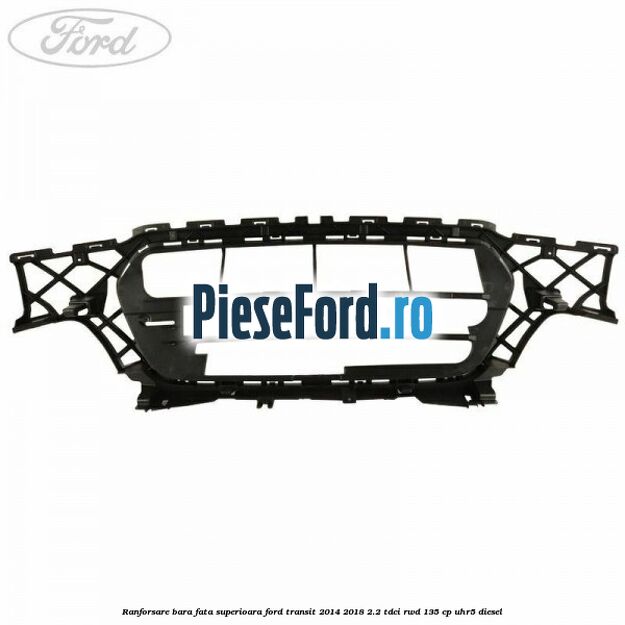 Ranforsare bara fata superioara Ford Transit 2014-2018 2.2 TDCi RWD 135 cp UHR5 diesel