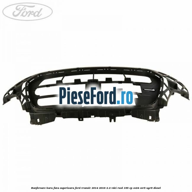 Ranforsare bara fata superioara Ford Transit 2014-2018 2.2 TDCi RWD 155 cp CV24, CVR5, UYR6 diesel