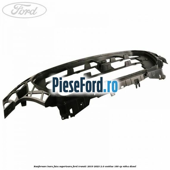 Ranforsare bara fata superioara Ford Transit 2019-2023 2.0 EcoBlue 160 cp N0HA diesel