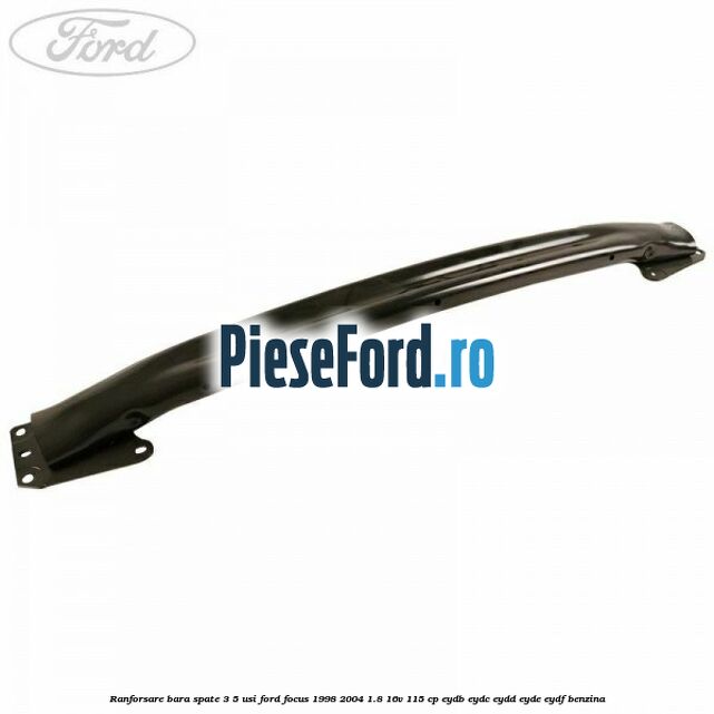 Ranforsare bara spate 3/5 usi Ford Focus 1998-2004 1.8 16V 115 cp EYDB, EYDC, EYDD, EYDE, EYDF benzina
