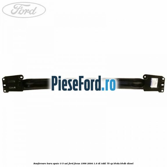 Ranforsare bara spate 3/5 usi Ford Focus 1998-2004 1.8 DI/TDDi 75 cp BHDA, BHDB diesel