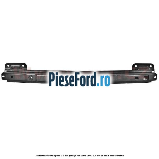 Ranforsare bara spate 3/5 usi Ford Focus 2004-2007 1.4 80 cp ASDA, ASDB benzina