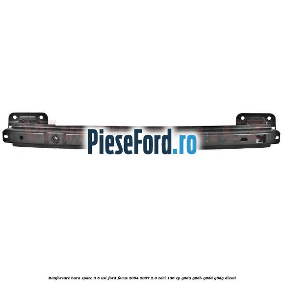 Ranforsare bara spate 3/5 usi Ford Focus 2004-2007 2.0 TDCi 136 cp G6DA, G6DB, G6DD, G6DG diesel