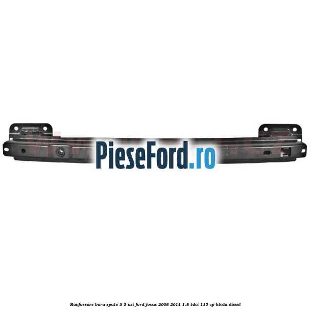 Ranforsare bara spate 3/5 usi Ford Focus 2008-2011 1.8 TDCi 115 cp KKDA diesel