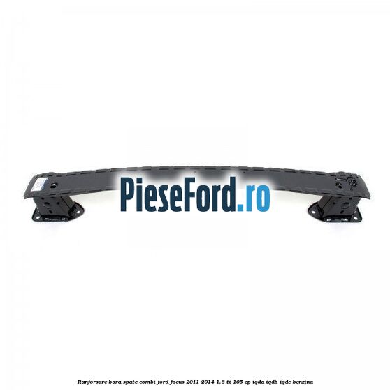 Ranforsare bara spate combi Ford Focus 2011-2014 1.6 Ti 105 cp IQDA, IQDB, IQDC benzina