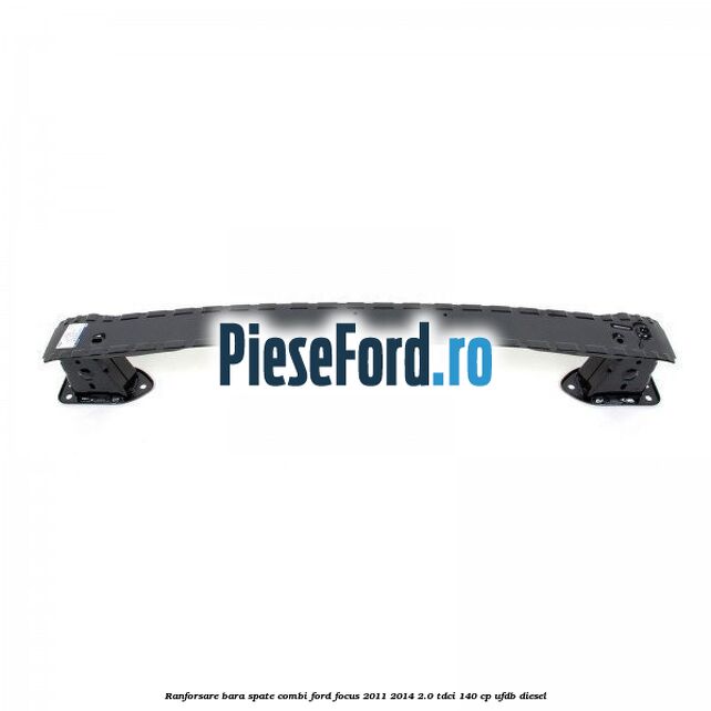 Ranforsare bara spate combi Ford Focus 2011-2014 2.0 TDCi 140 cp UFDB diesel