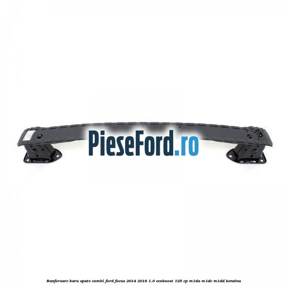 Ranforsare bara spate combi Ford Focus 2014-2018 1.0 EcoBoost 125 cp M1DA, M1DC, M1DD benzina