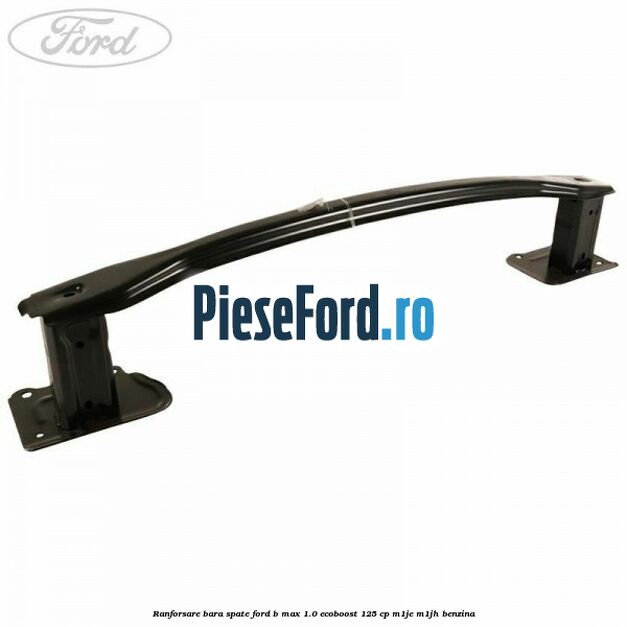 Ranforsare bara spate Ford B-Max 1.0 EcoBoost 125 cp M1JE, M1JH benzina